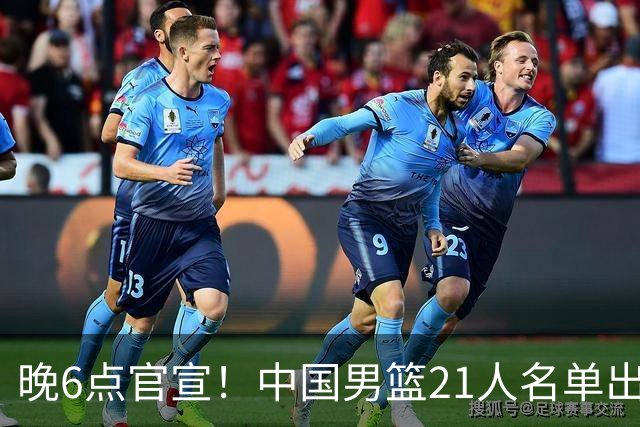 晚6点官宣！中国男篮21人名单出炉：杨瀚森回归、王俊杰领衔
